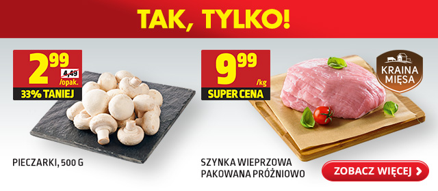  Pieczarki za 2,99 zł/500g, szynka wieprzowa za 9,99 zł/kg