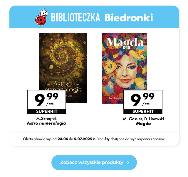Biblioteczka Biedronki  M. Skrzątek Astro numerologia 9,99 zł/szt.  D. Linowski, M. Gessler Magda 9,99 zł/szt.  Oferta obowiązuje od 23.06 do 5.07.2025 r. Produkty dostępne do wyczerpania zapasów.