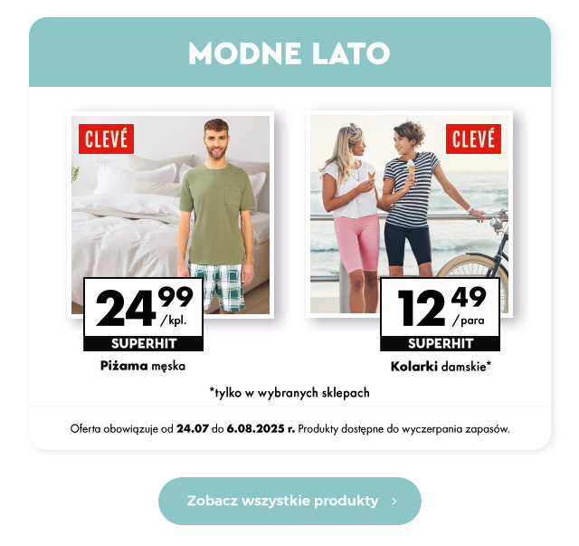 Modne lato  Piżama męska 24,99 zł/kpl.   Kolarki damskie 12,49 zł/para  Oferta obowiązuje od 24.07 do 6.08.2025 r. Produkty dostępne do wyczerpania zapasów.