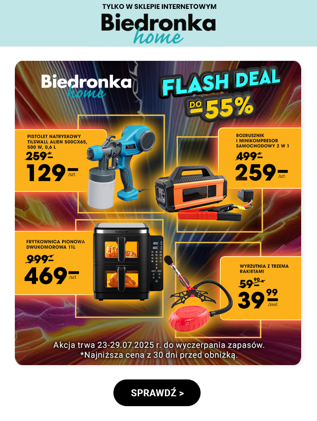 Tylko w sklepie internetowym Biedronka Home  FLASH DEAL DO -55% Pistolet natryskowy Tilswall Alien 500CX65, 500 W, 0,6 L 129,00 zł/szt.  Rozrusznik i minikompresor samochodowy 2 w 1 259,00 zł/szt.  Frytkownica pionowa dwukomorowa 11l 469,00 zł/szt.  Wyrzutnia z trzema rakietami 39,00 zł/szt. Akcja trwa 23-29.07.2025 r. do wyczerpania zapasów.