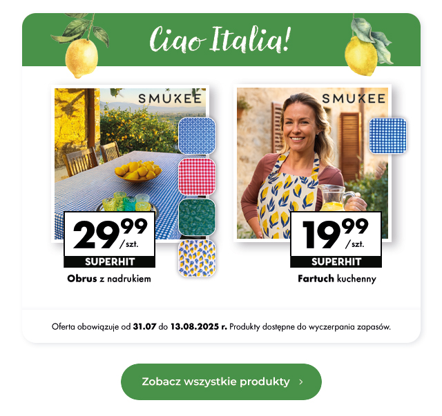 Ciao Italia! Obrus z nadrukiem 29,99 zł/szt.  Fartuch kuchenny 19,99 zł/szt.  Oferta obowiązuje od 31.07 do 13.08.2025 r. Produkty dostępne do wyczerpania zapasów.